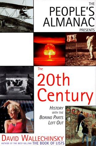 People's Almanac Presents the Twentieth Century: History with the Boring Bits Left Out/Revised and Updated