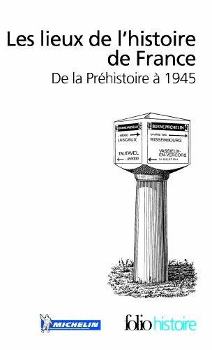 Les lieux de l'histoire de France : de la Préhistoire à 1945