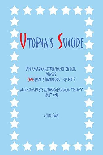 Utopia's Suicide: An Americans' Tolerance Or Else, Versus Emigrants Handbook - Or Not? An Incomplete Autobiographical Trilogy Part One