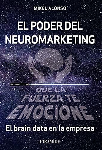 El poder del neuromarketing: que la fuerza te emocione: El brain data en la empresa (Empresa y Gestión)