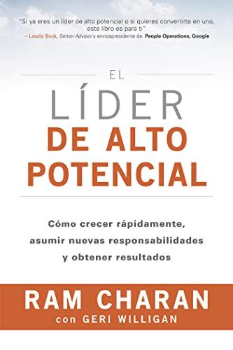 EL LIDER DE ALTO POTENCIAL: Cómo crecer rápidamente, asumir nuevas responsabilidades y obtener resultados