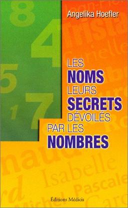 Les noms leurs secrets dévoilés par les nombres : votre nom et sa signification spirituelle, votre karma