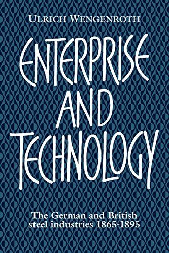 Enterprise and Technology: The German and British Steel Industries, 1865-1895: The German and British Steel Industries, 1897 1914