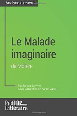 Le Malade imaginaire de Molière (analyse approfondie) : Approfondissez votre lecture de cette œuvre avec notre profil littéraire (résumé, fiche de lecture et axes de lecture)