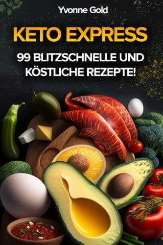 Keto Express: Das ultimative Keto Rezeptbuch mit 99 schnellen und köstlichen Rezepten für eine effektive Ketose!: Erlebe die Vorteile der Ketose durch ... Keto Buch Rezepte + bewährtes Keto Prinzip!