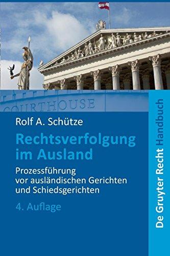 Rechtsverfolgung im Ausland: Prozessführung vor ausländischen Gerichten und Schiedsgerichten (De Gruyter Handbuch)