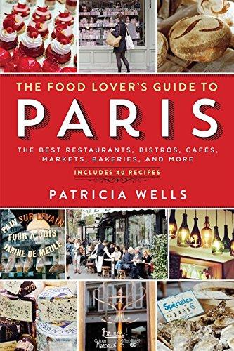 The Food Lover's Guide to Paris: The Guide to Paris's Best Restaurants, Bistros, Cafes, Charcuteries, Bakeries, and More, Including 50 Recipes