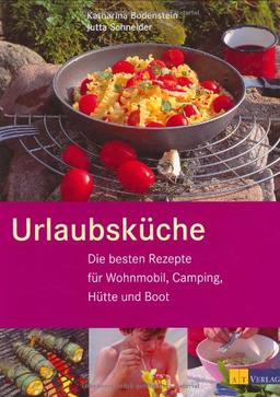 Urlaubsküche: Die besten Rezepte für Wohnmobil, Camping, Hütte und Boot