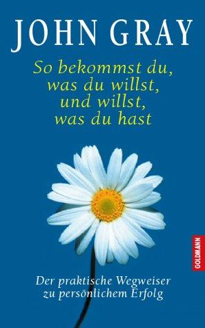 So bekommst du, was du willst, und willst, was du hast