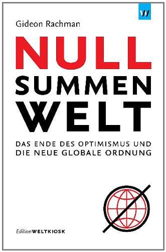 Nullsummenwelt: Das Ende des Optimismus und die neue globale Ordnung