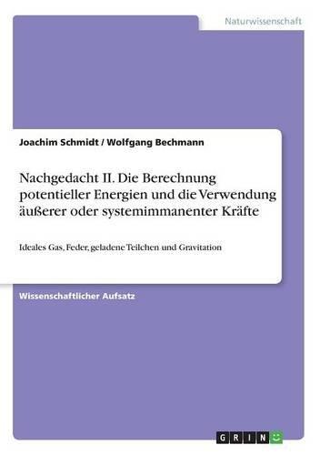 Nachgedacht II. Die Berechnung potentieller Energien und die Verwendung äußerer oder systemimmanenter Kräfte: Ideales Gas, Feder, geladene Teilchen und Gravitation