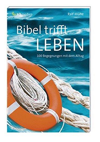 Bibel trifft Leben: 100 Begegnungen mit dem Alltag