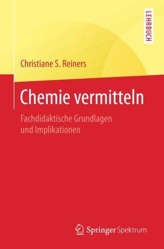 Chemie vermitteln: Fachdidaktische Grundlagen und Implikationen