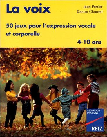 LA VOIX. 50 jeux pour l'expression vocale et corporelle (Expression Thea)