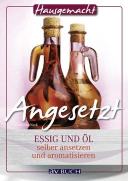 Angesetzt: Essig und Öl selber ansetzen und aromatisieren