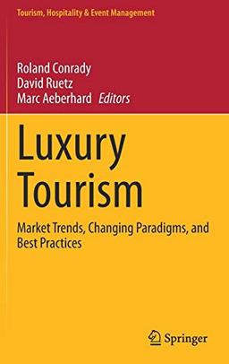 Luxury Tourism: Market Trends, Changing Paradigms, and Best Practices (Tourism, Hospitality & Event Management)