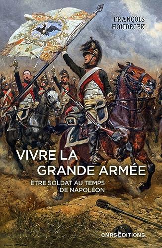 Vivre la Grande Armée : être soldat au temps de Napoléon