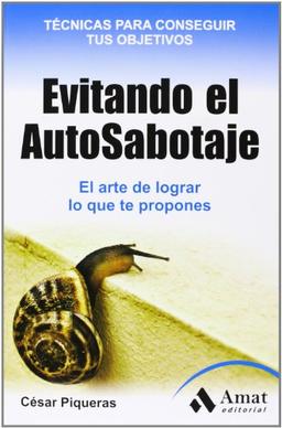 Evitando el auto-sabotaje : el arte de conseguir lo que te propones (Habilidades Personales)