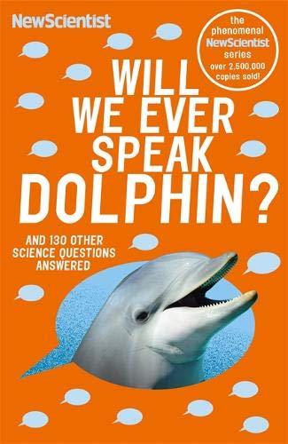 Will We Ever Speak Dolphin?: and 130 other science questions answered (New Scientist)