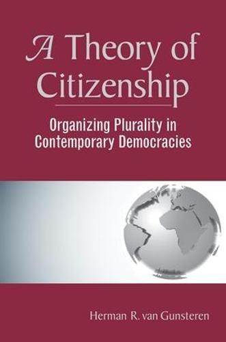 A Theory Of Citizenship: Organizing Plurality In Contemporary Democracies