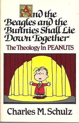 And the Beagles and the Bunnies Shall Lie Down Together: The Theology of Peanuts (Peanuts classics)