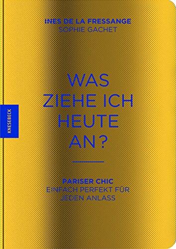 Was ziehe ich heute an?: Pariser Chic - Einfach perfekt für jeden Anlass