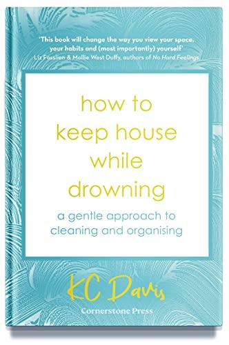 How to Keep House While Drowning: A gentle approach to cleaning and organising