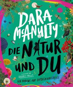 Die Natur und du. Geh hinaus auf Entdeckungsreise: Natursachbuch für Kinder ab 8/9 voller Fakten, Mitmachprojekte und Poesie