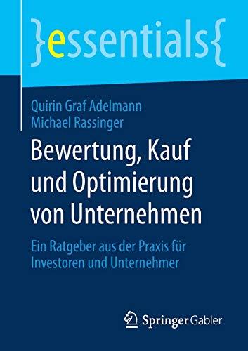 Bewertung, Kauf und Optimierung von Unternehmen: Ein Ratgeber aus der Praxis für Investoren und Unternehmer (essentials)