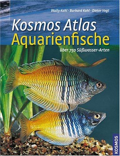 Kosmos Atlas Aquarienfische: Über 750 Süsswasser-Arten