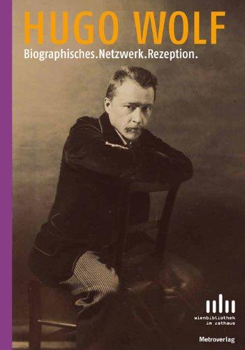 Hugo Wolf: Biographisches.Netzwerk.Rezeption.