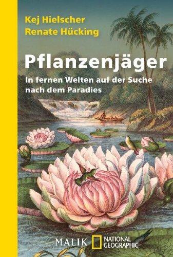 Pflanzenjäger: In fernen Welten auf der Suche nach dem Paradies