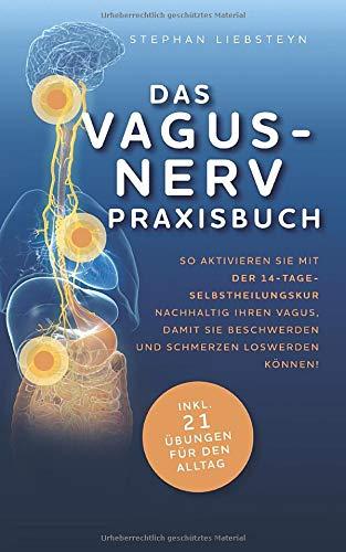 Das Vagus Nerv Praxisbuch: So aktivieren Sie mit der 14-Tage-Selbstheilungskur nachhaltig Ihren Vagus, damit Sie Beschwerden und Schmerzen loswerden können!