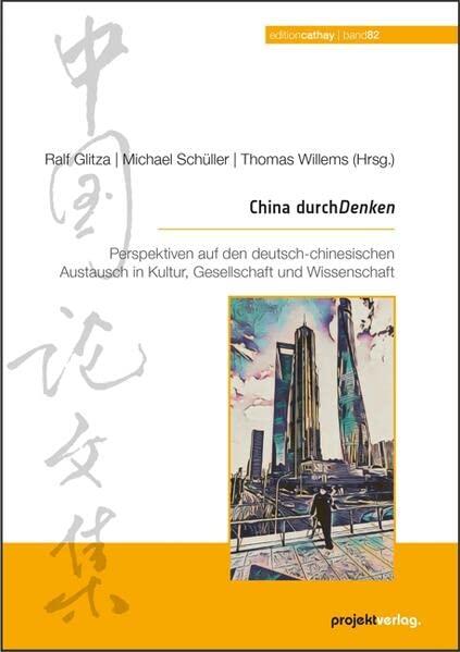 China durchDenken: Perspektiven auf den deutsch-chinesischen Austausch in Kultur, Gesellschaft und Wissenschaft (Edition Cathay)