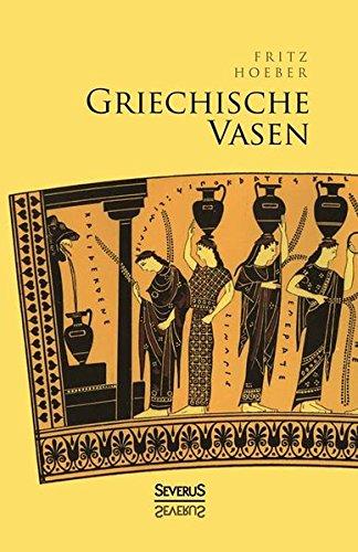 Griechische Vasen: Mit 78 Abbildungen nach Vasengemälden und Gefässformen, darunter 4 Farbentafeln