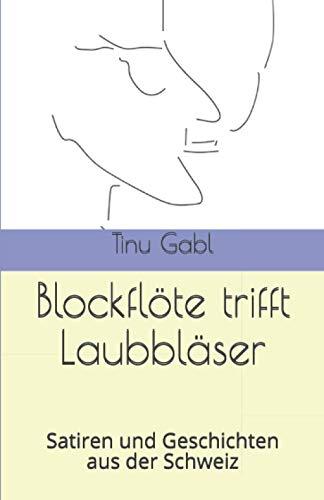 Blockflöte trifft Laubbläser: Satiren und Geschichten aus der Schweiz