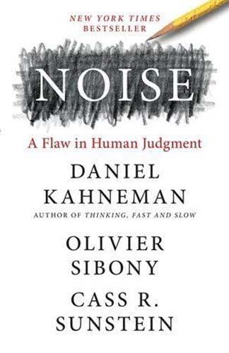 Noise: A Flaw in Human Judgment