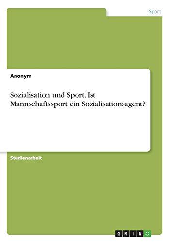 Sozialisation und Sport. Ist Mannschaftssport ein Sozialisationsagent?