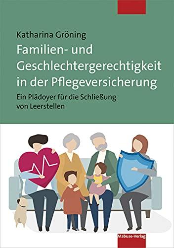 Familien- und Geschlechtergerechtigkeit in der Pflegeversicherung. Ein Plädoyer für die Schließung von Leerstellen