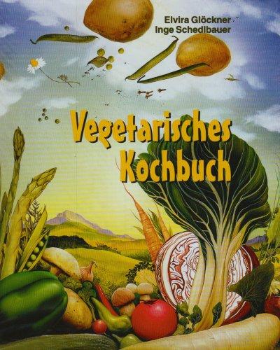 Vegetarisches Kochbuch: Rezepte für Gemüse, Getreide und Obst, Milch- und Sojaprodukte