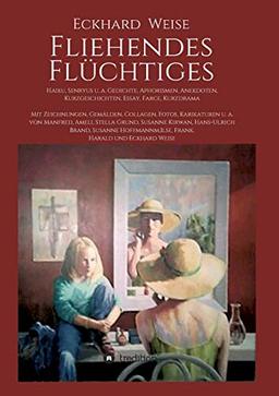 Fliehendes Flüchtiges: Haiku, Senryus u. a. Gedichte, Aphorismen, Anekdoten, Kurzgeschichten, Essay, Farce, Kurzdrama