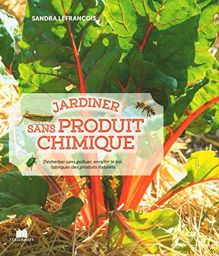 Jardiner sans produit chimique : désherber sans polluer, enrichir le sol, fabriquer des produits naturels