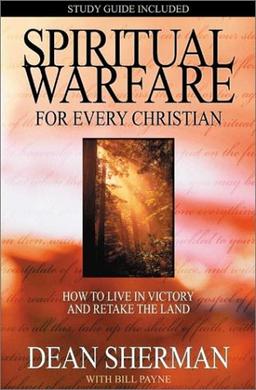 Spiritual Warfare for Every Christian: How to Live in Victory and Retake the Land (From Dean Sherman)