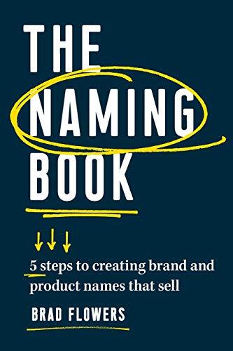 Naming Book: 5 Steps to Creating Brand and Product Names that Sell