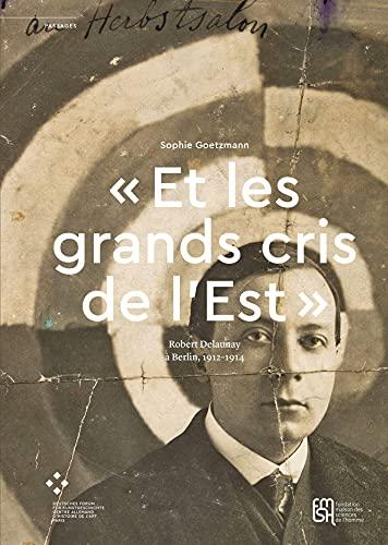 Et les grands cris de l'Est : Robert Delaunay à Berlin, 1912-1914