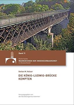 Die König-Ludwig-Brücke Kempten (Historische Wahrzeichen der Ingenieurbaukunst in Deutschland)