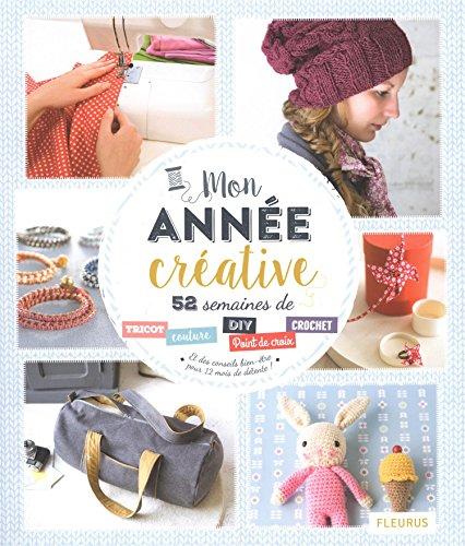 Mon année créative : 52 semaines de tricot, couture, DIY, point de croix, broderie, crochet : et des conseils bien-être pour 12 mois de détente !