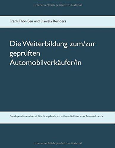 Die Weiterbildung zum/zur geprüften Automobilverkäufer/in: Grundlagenwissen und Arbeitshilfe für angehende und erfahrene Verkäufer aller Hersteller in der Automobilbranche