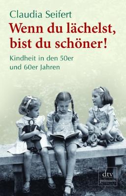 Wenn du lächelst, bist du schöner!: Kindheit in den 50er und 60er Jahren