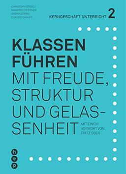 Klassen führen: Mit Freude, Struktur und Gelassenheit (Kerngeschäft Unterricht)